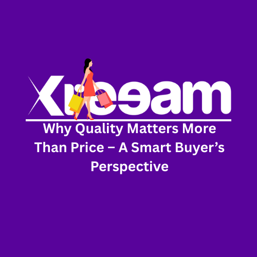 Why Quality Matters More Than Price – A Smart Buyer’s Perspective